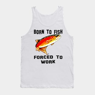 Born To Fish Forced To Work Fishing Yellowstone Cutthroat Trout Fly Rocky Mountains Fish Char Jackie Carpenter Art Gift Father Dad Father's Day Grandpa Grandfather Best Seller Tank Top